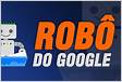 Googlebot, entenda como funciona o robô do Googl